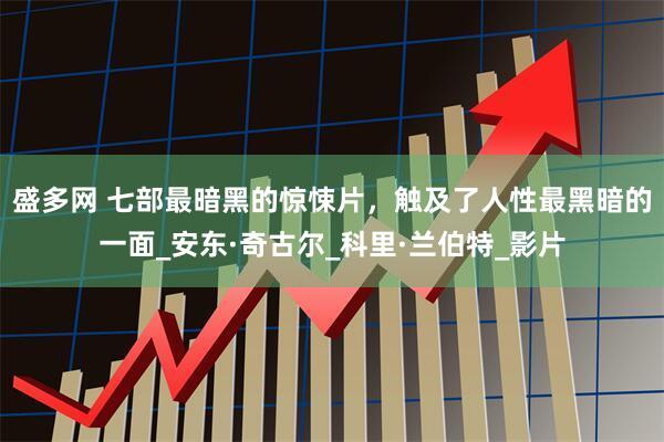 盛多网 七部最暗黑的惊悚片，触及了人性最黑暗的一面_安东·奇古尔_科里·兰伯特_影片